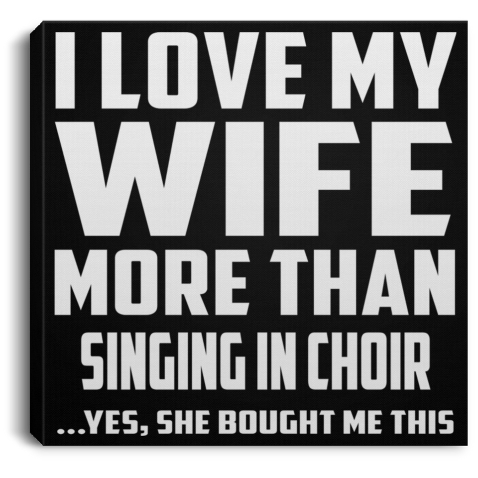 I Love My Wife More Than Singing In Choir - Canvas Square
