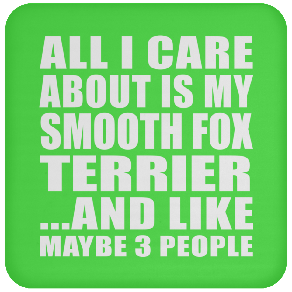 All I Care About Is My Smooth Fox Terrier - Drink Coaster