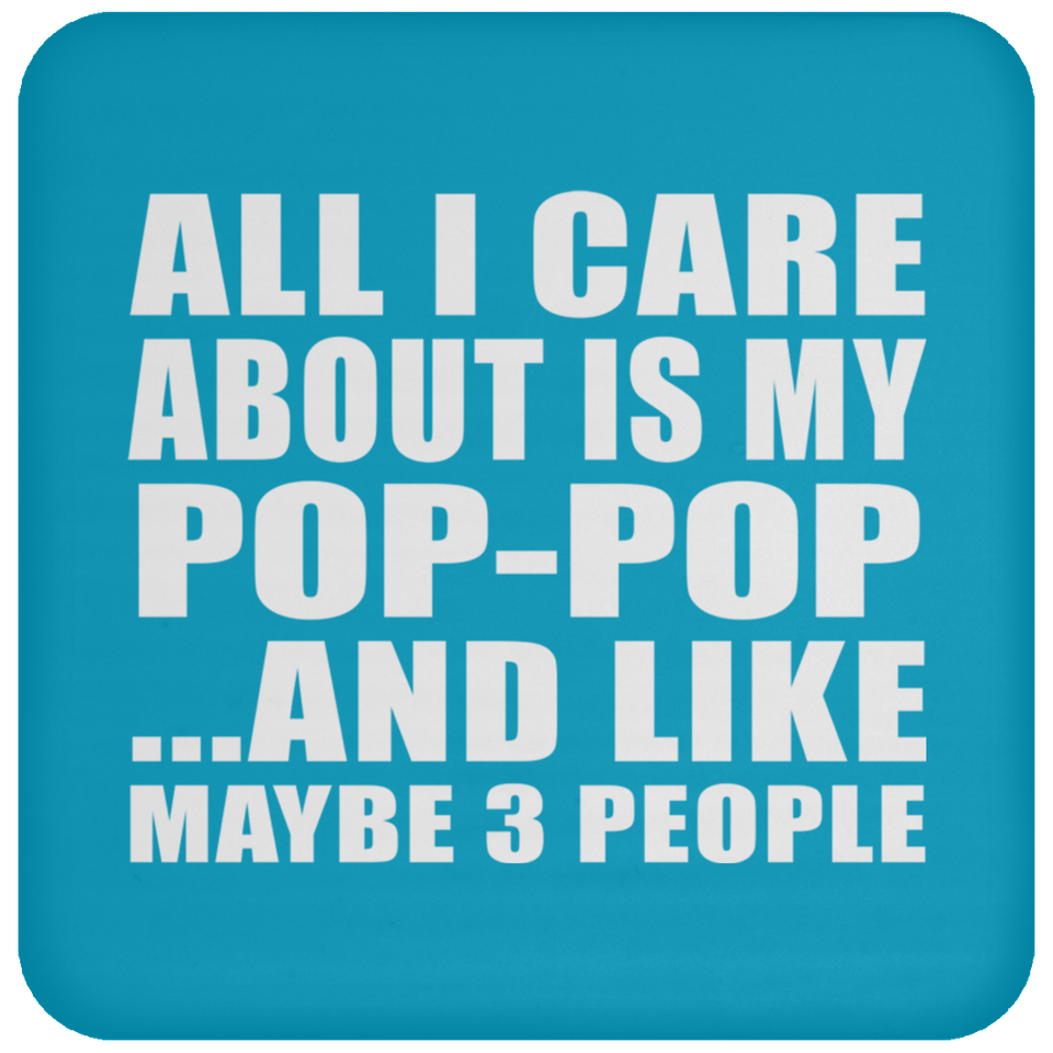 All I Care About Is My Pop-Pop - Drink Coaster