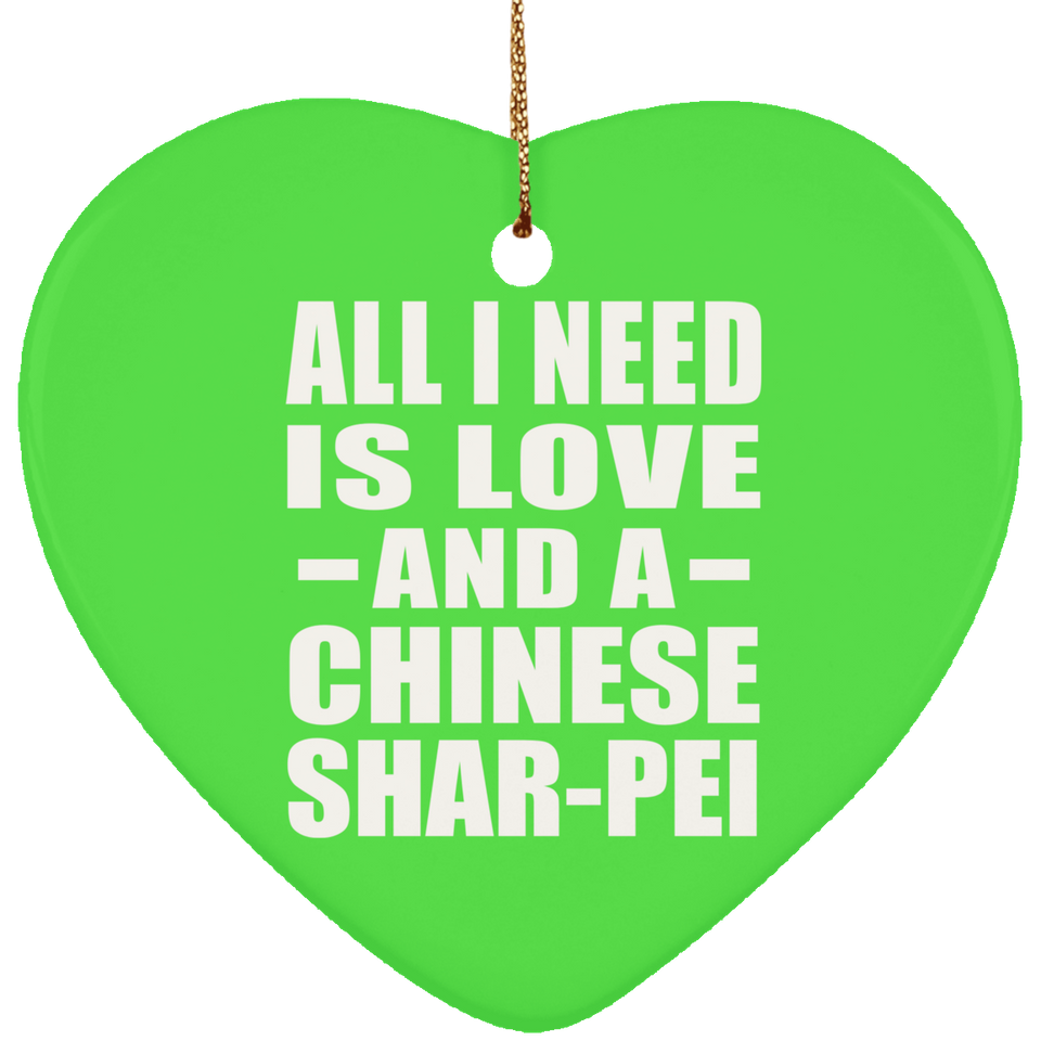 All I Need Is Love And A Chinese Shar-Pei - Heart Ornament