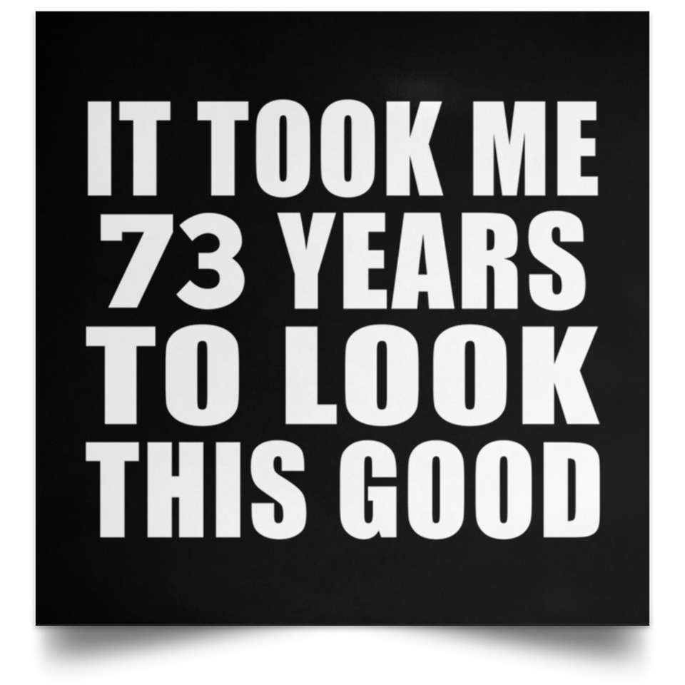 73rd Birthday Took Me 73 Years To Look This Good - Poster Square