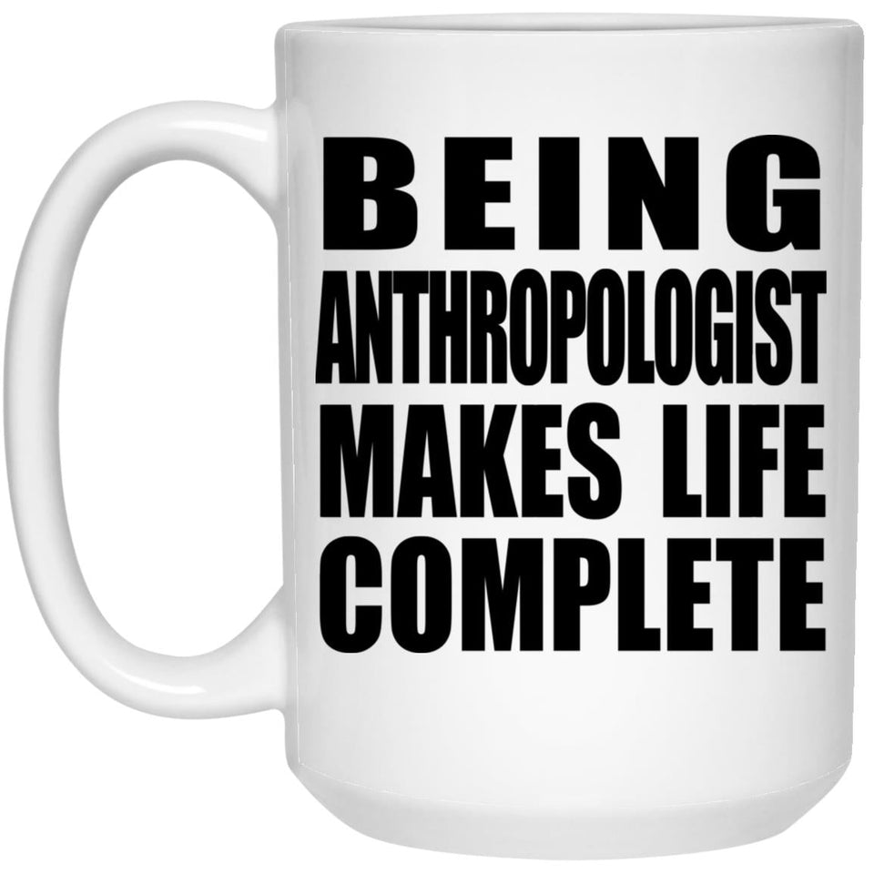 Being Anthropologist Makes Life Complete - 15oz Coffee Mug