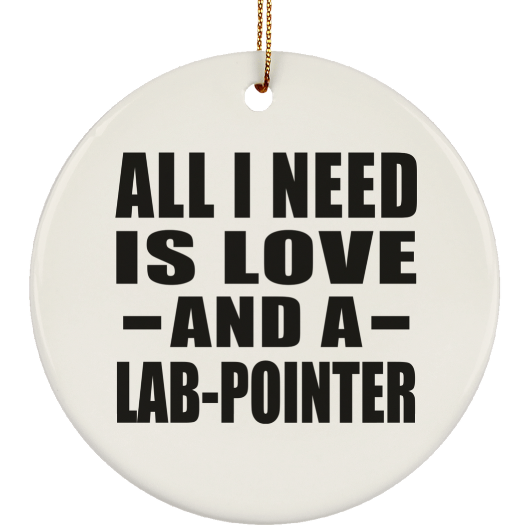 All I Need Is Love And A Lab-Pointer - Circle Ornament