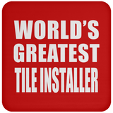 World's Greatest Tile Installer - Drink Coaster