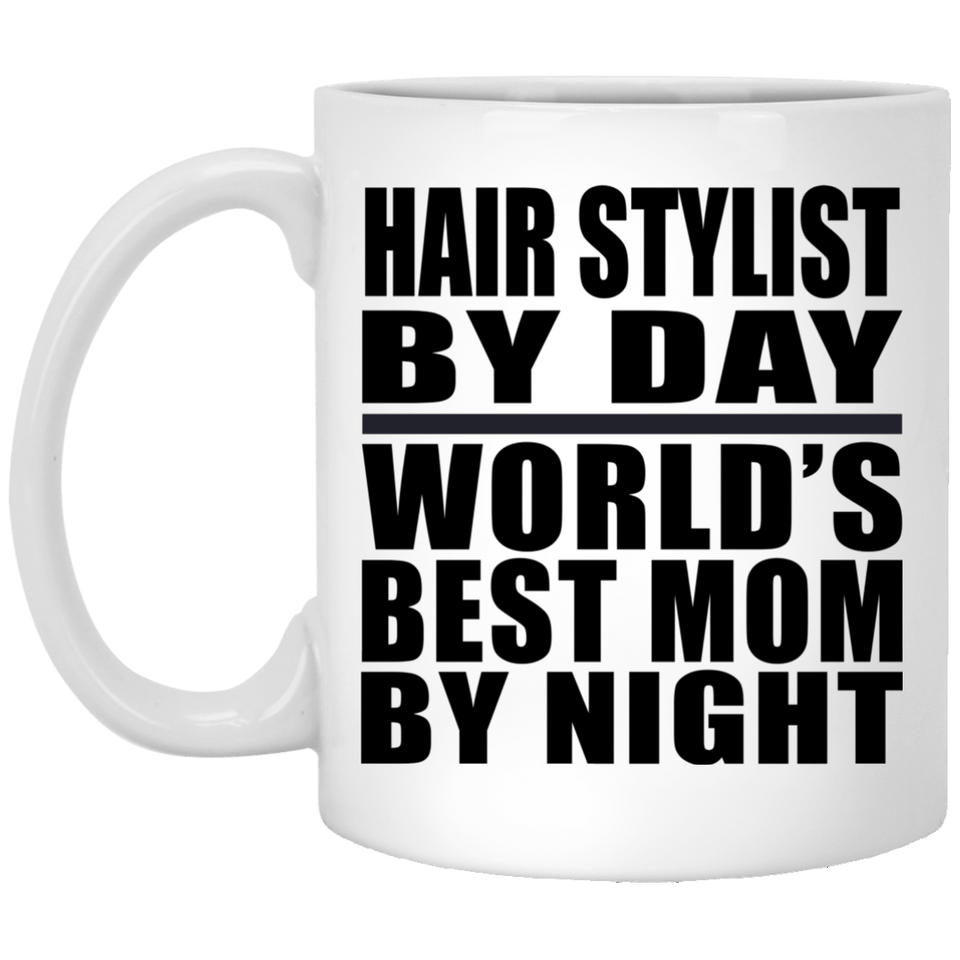Hair Stylist By Day World's Best Mom By Night - 11 Oz Coffee Mug
