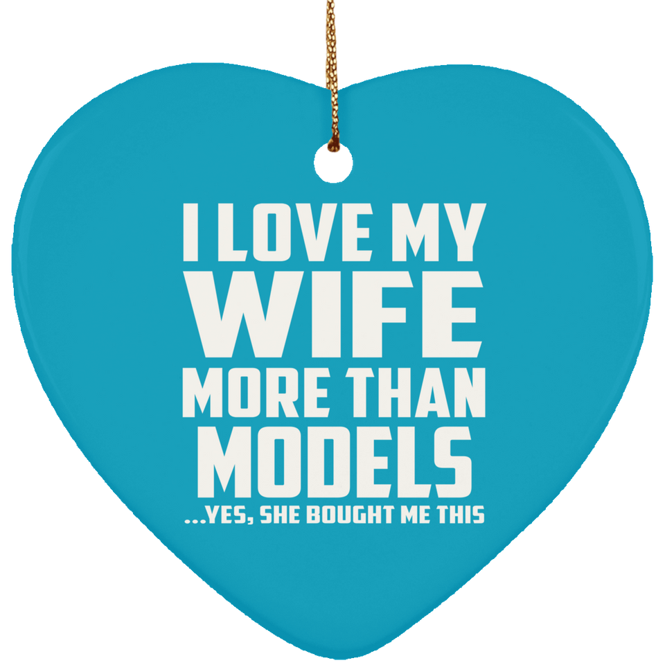 I Love My Wife More Than Models - Heart Ornament