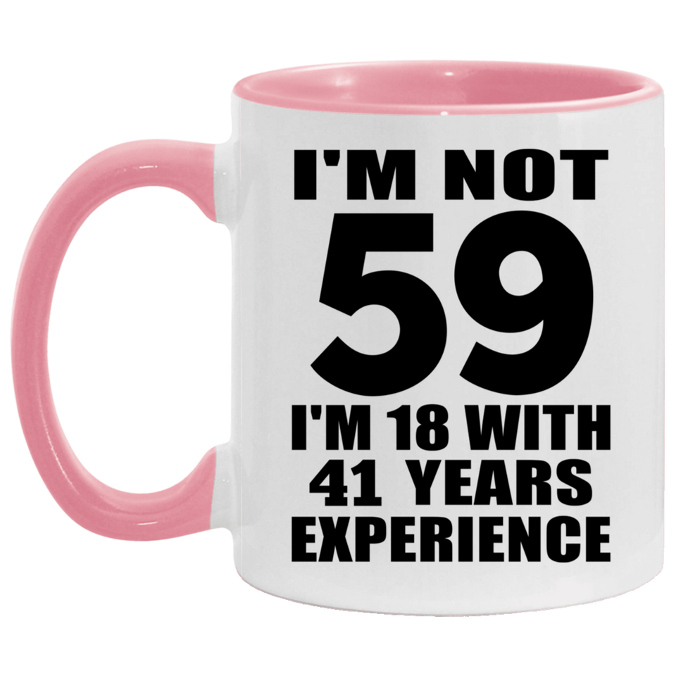 59th Birthday I'm Not 59 I'm 18 With 41 Years Experience - 11oz Accent Mug Pink