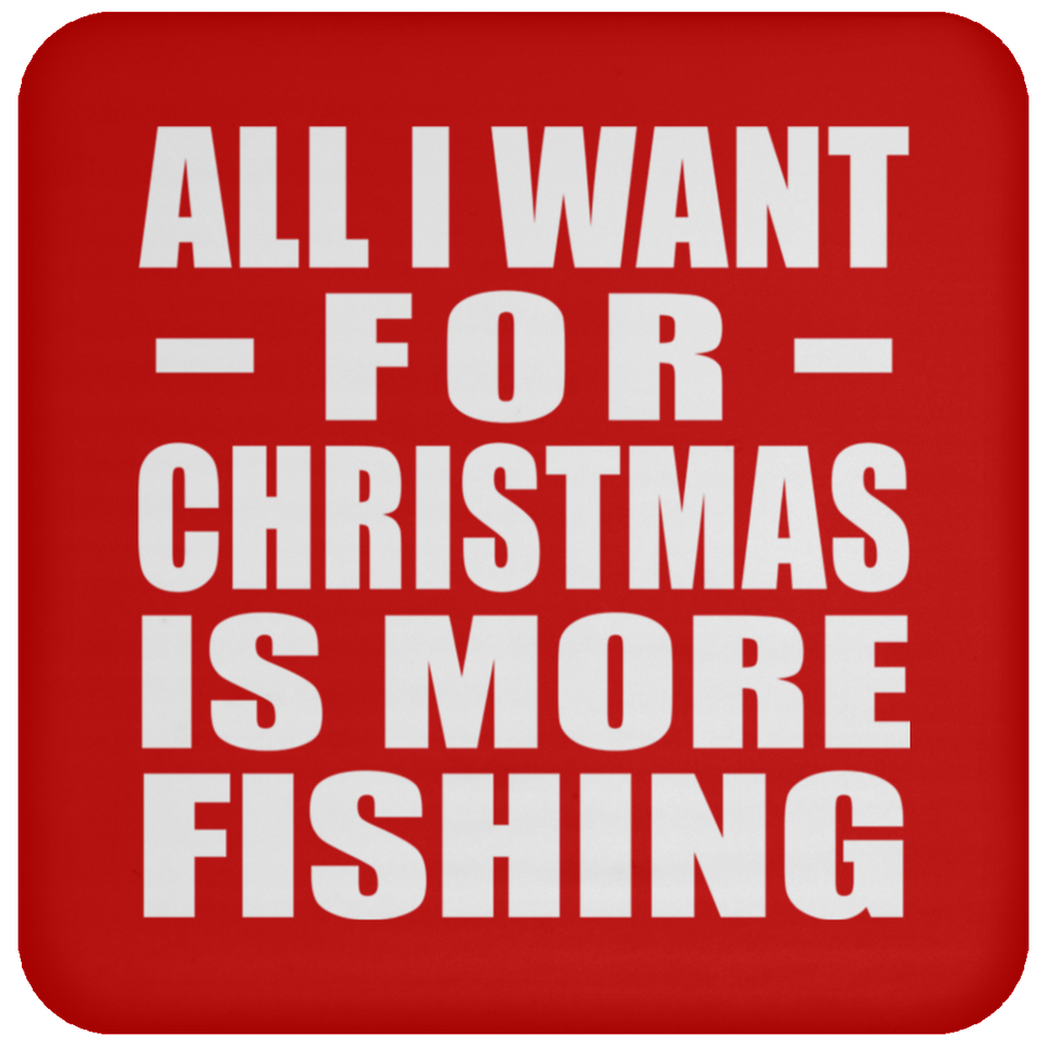 All I Want For Christmas Is More Fishing - Coaster