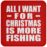 All I Want For Christmas Is More Fishing - Coaster