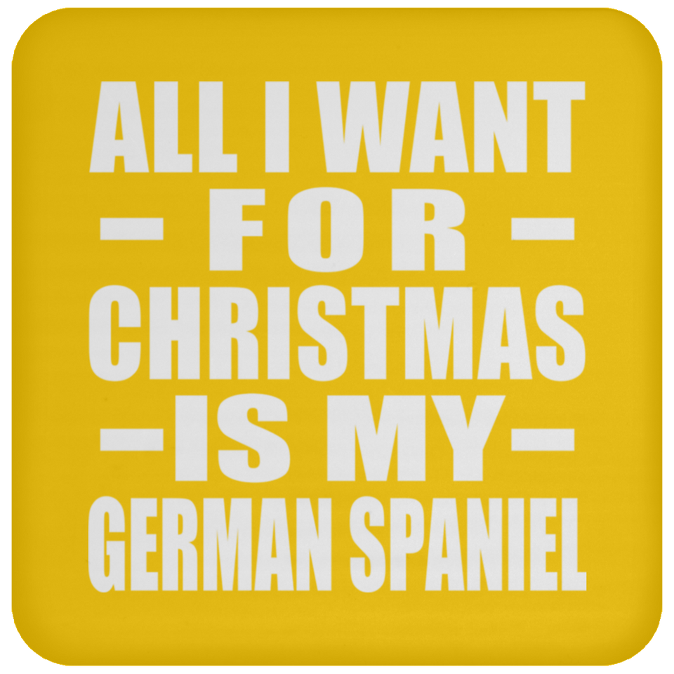 All I Want For Christmas Is My German Spaniel - Coaster