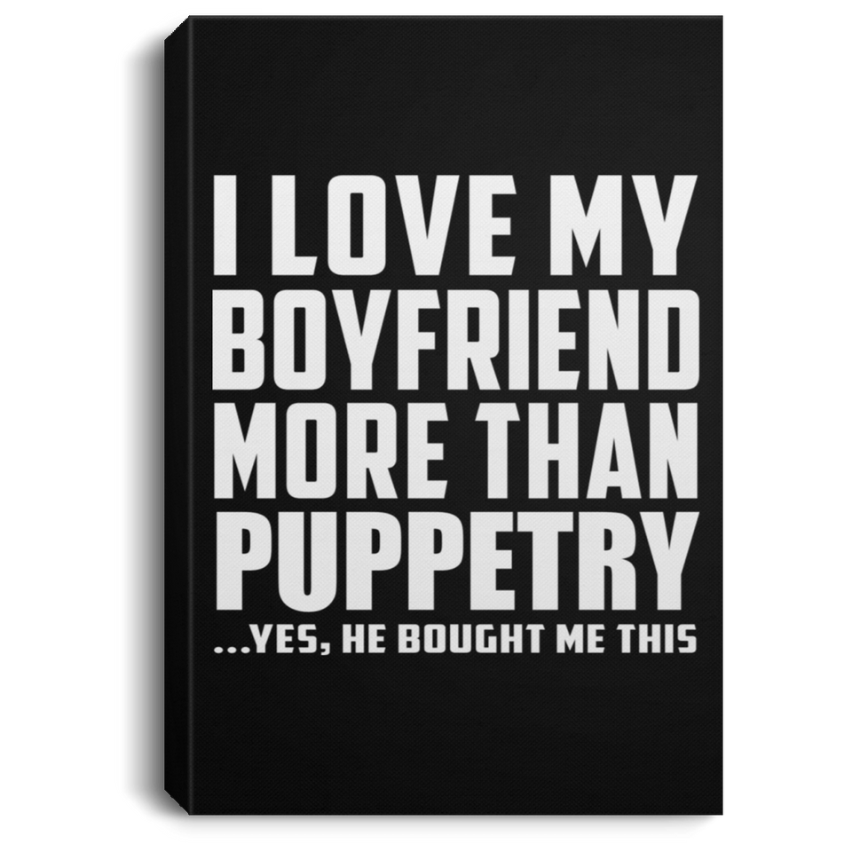 I Love My Boyfriend More Than Puppetry - Canvas Portrait