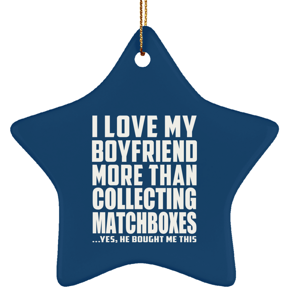 I Love My Boyfriend More Than Collecting Matchboxes - Star Ornament