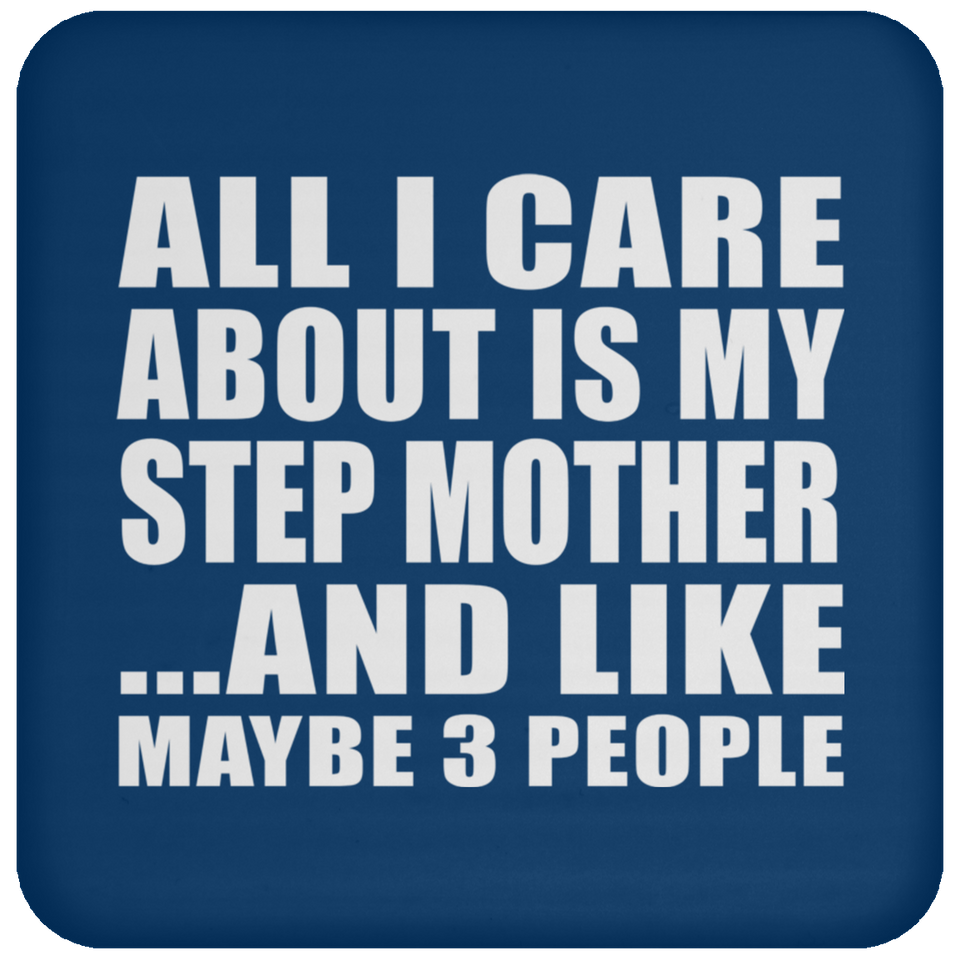 All I Care About Is My Step Mother - Drink Coaster