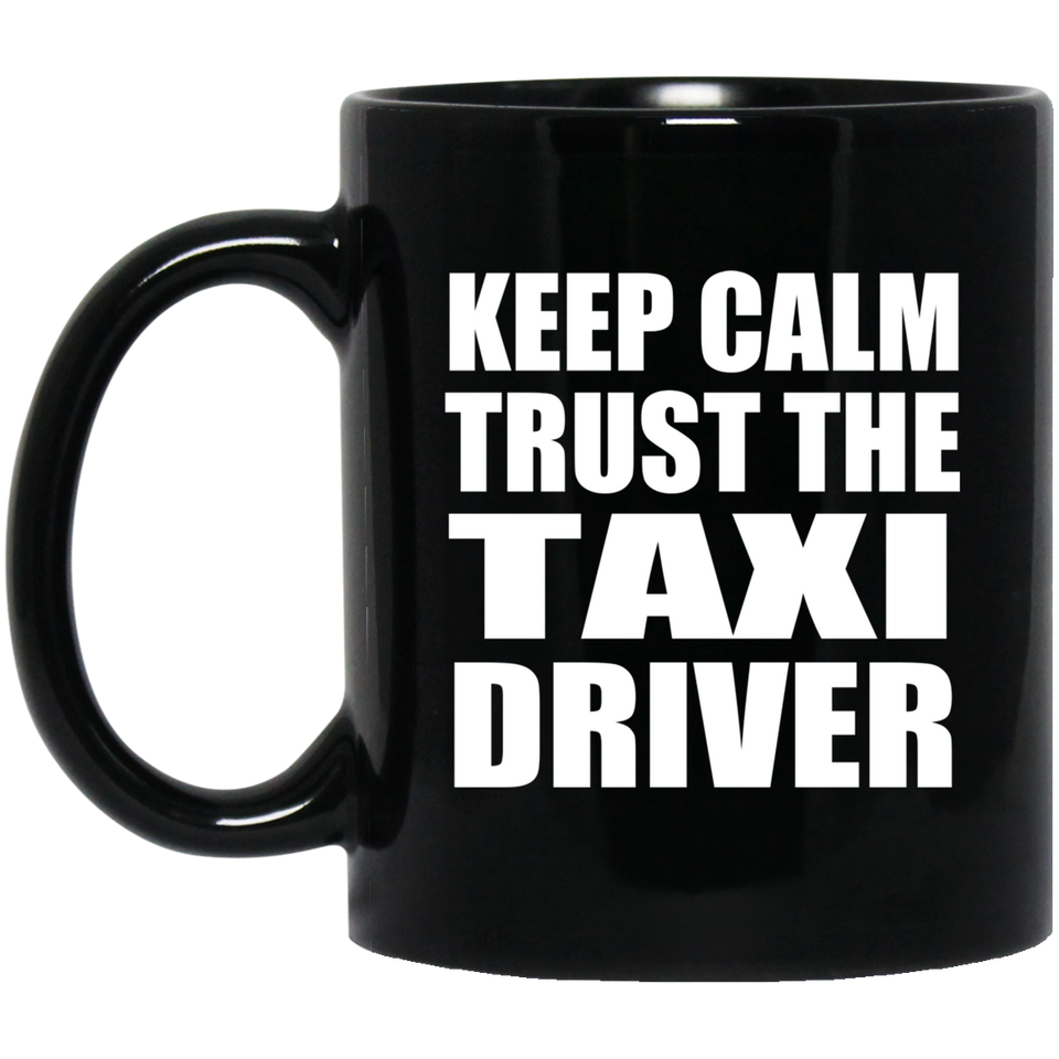 Keep Calm and Trust The Taxi Driver - 11oz Coffee Mug Black
