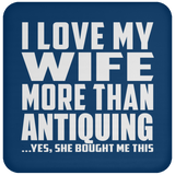 I Love My Wife More Than Antiquing - Drink Coaster