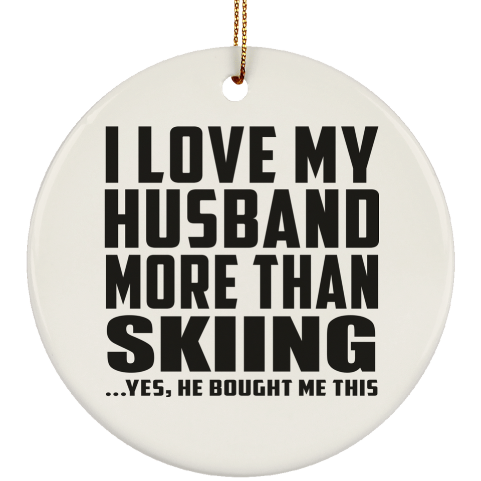 I Love My Husband More Than Skiing - Circle Ornament