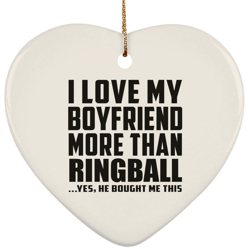 I Love My Boyfriend More Than Ringball - Heart Ornament
