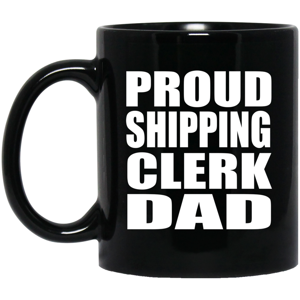 Proud Shipping Clerk Dad - 11oz Coffee Mug Black