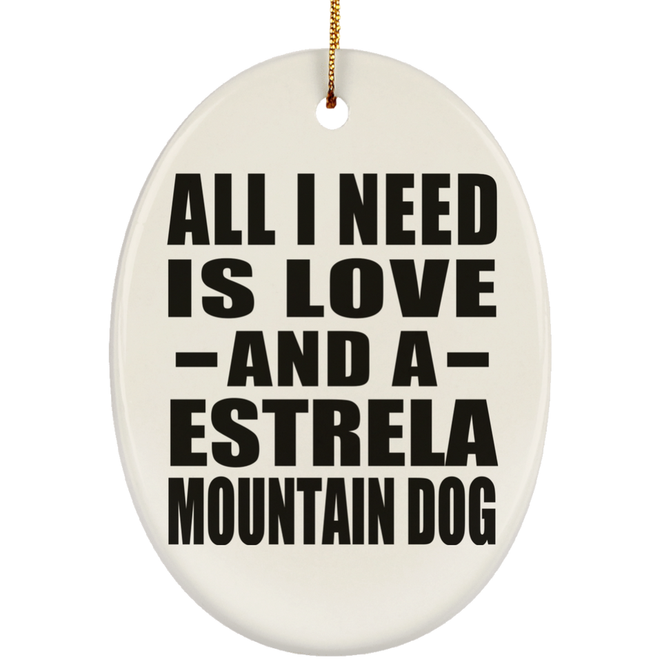 All I Need Is Love And A Estrela Mountain Dog - Oval Ornament