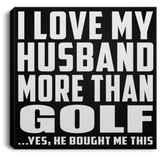 I Love My Husband More Than Golf - Canvas Square
