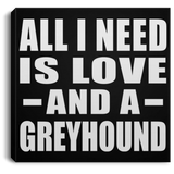 All I Need Is Love And A Greyhound - Canvas Square