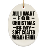 All I Want For Christmas Is My Soft Coated Wheaten Terrier - Oval Ornament