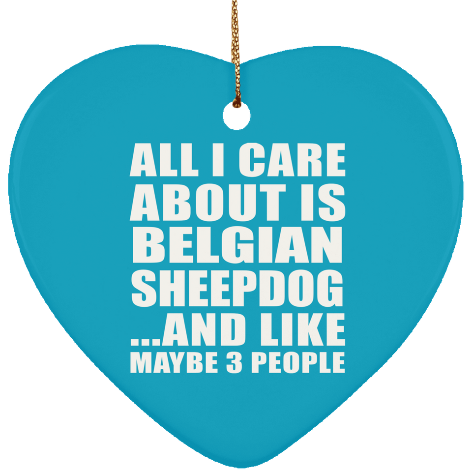 All I Care About Is Belgian Sheepdog - Heart Ornament