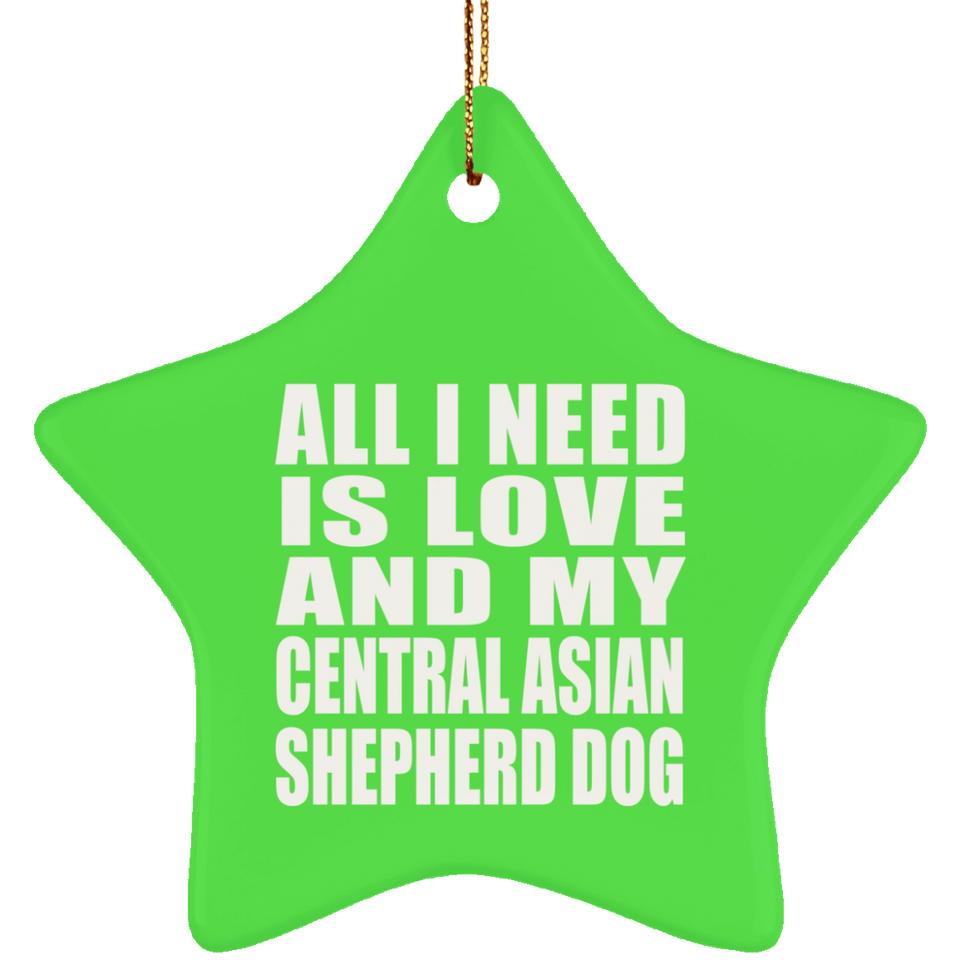All I Need Is Love And My Central Asian Shepherd Dog - Star Ornament