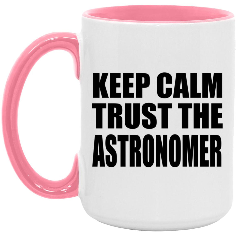 Keep Calm and Trust The Astronomer - 15oz Accent Mug Pink