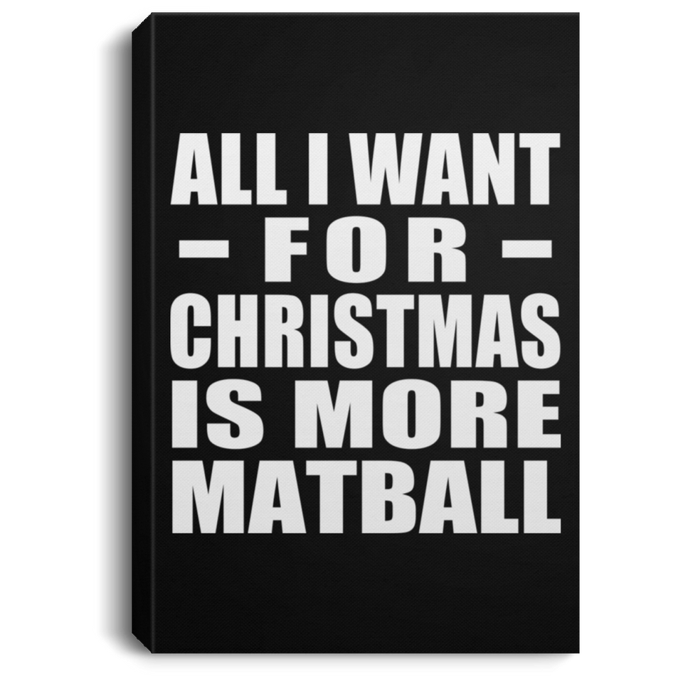 All I Want For Christmas Is More Matball - Canvas Portrait