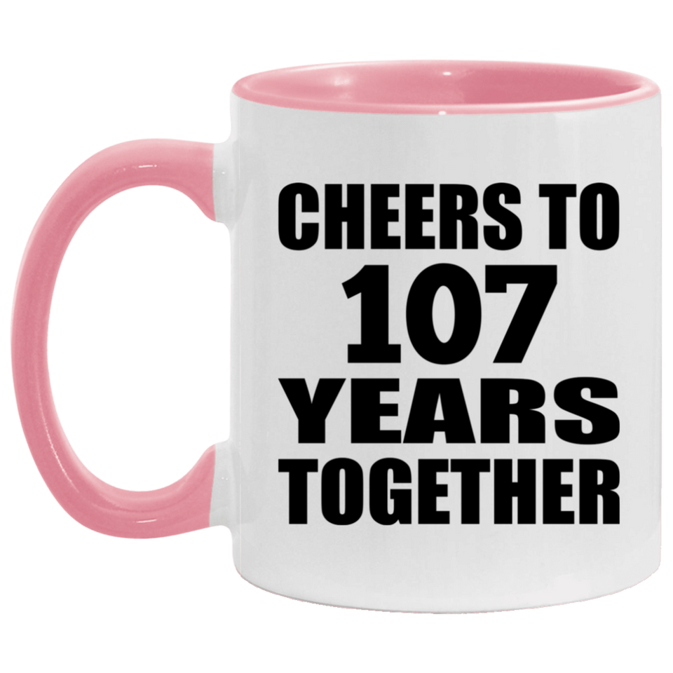 107th Anniversary Cheers To 107 Years Together - 11oz Accent Mug Pink