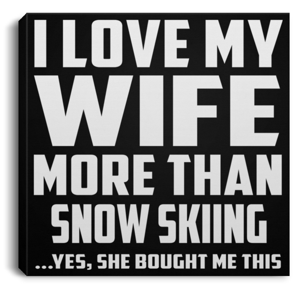 I Love My Wife More Than Snow Skiing - Canvas Square
