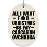 All I Want For Christmas Is My Caucasian Ovcharka - Oval Ornament