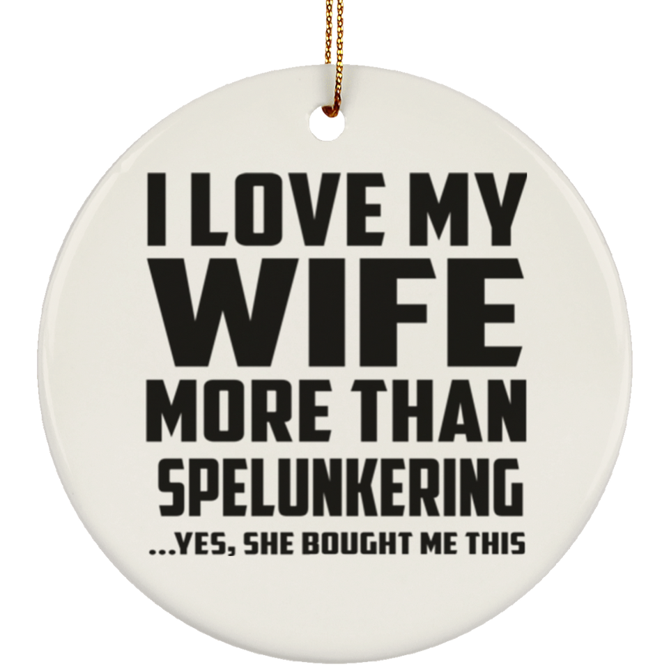 I Love My Wife More Than Spelunkering - Circle Ornament