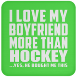 I Love My Boyfriend More Than Hockey - Drink Coaster