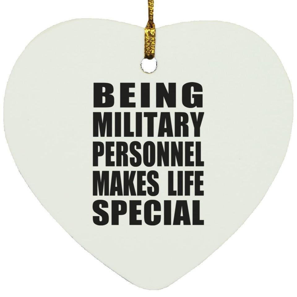 Being Military Personnel Makes Life Special - Heart Ornament