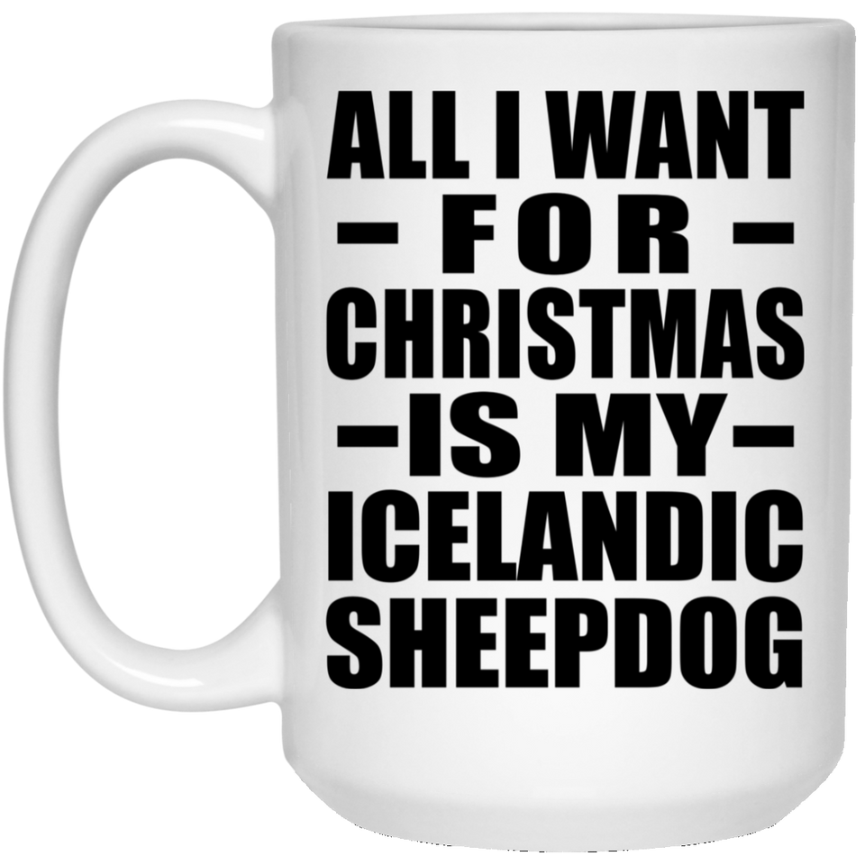 All I Want For Christmas Is My Icelandic Sheepdog - 15 Oz Coffee Mug