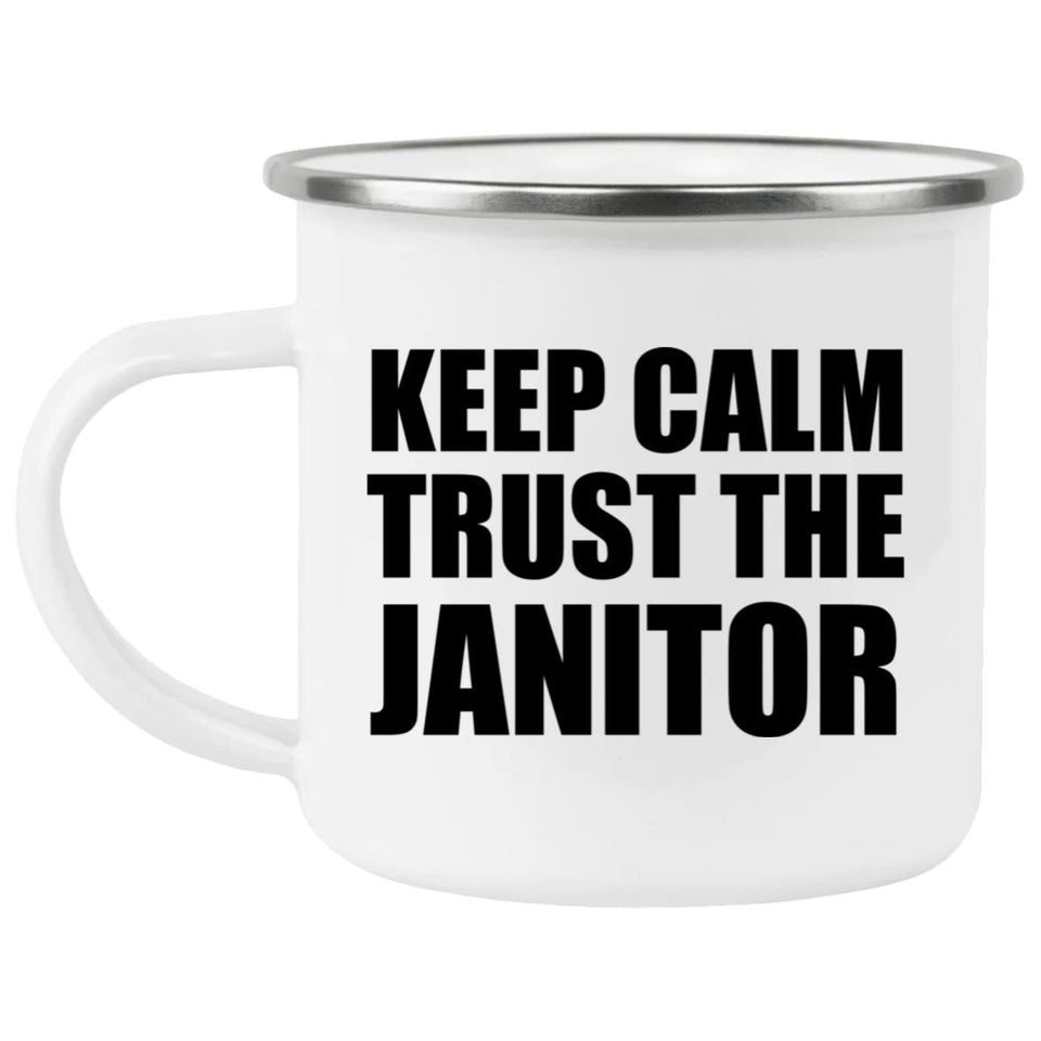 Keep Calm and Trust The Janitor - 12oz Camping Mug