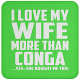 I Love My Wife More Than Conga - Drink Coaster