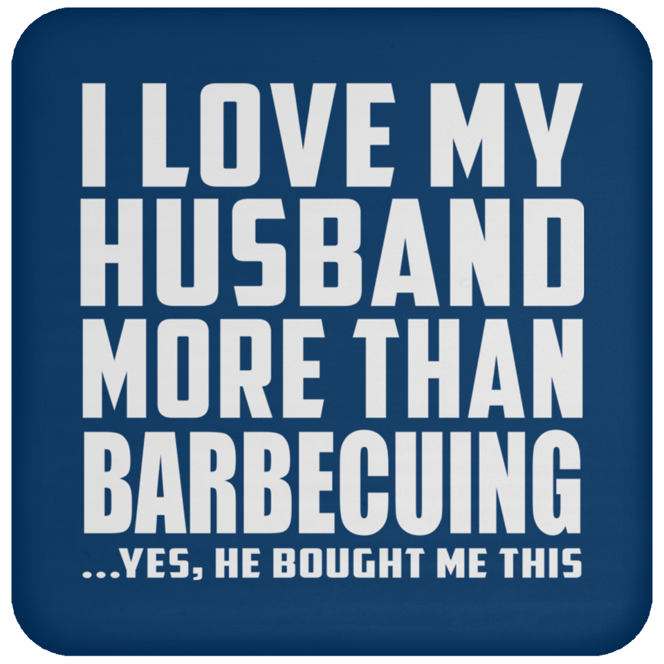 I Love My Husband More Than Barbecuing - Drink Coaster