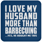 I Love My Husband More Than Barbecuing - Drink Coaster