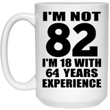 82nd Birthday I'm Not 82 I'm 18 With 64 Years Experience - 15oz Coffee Mug