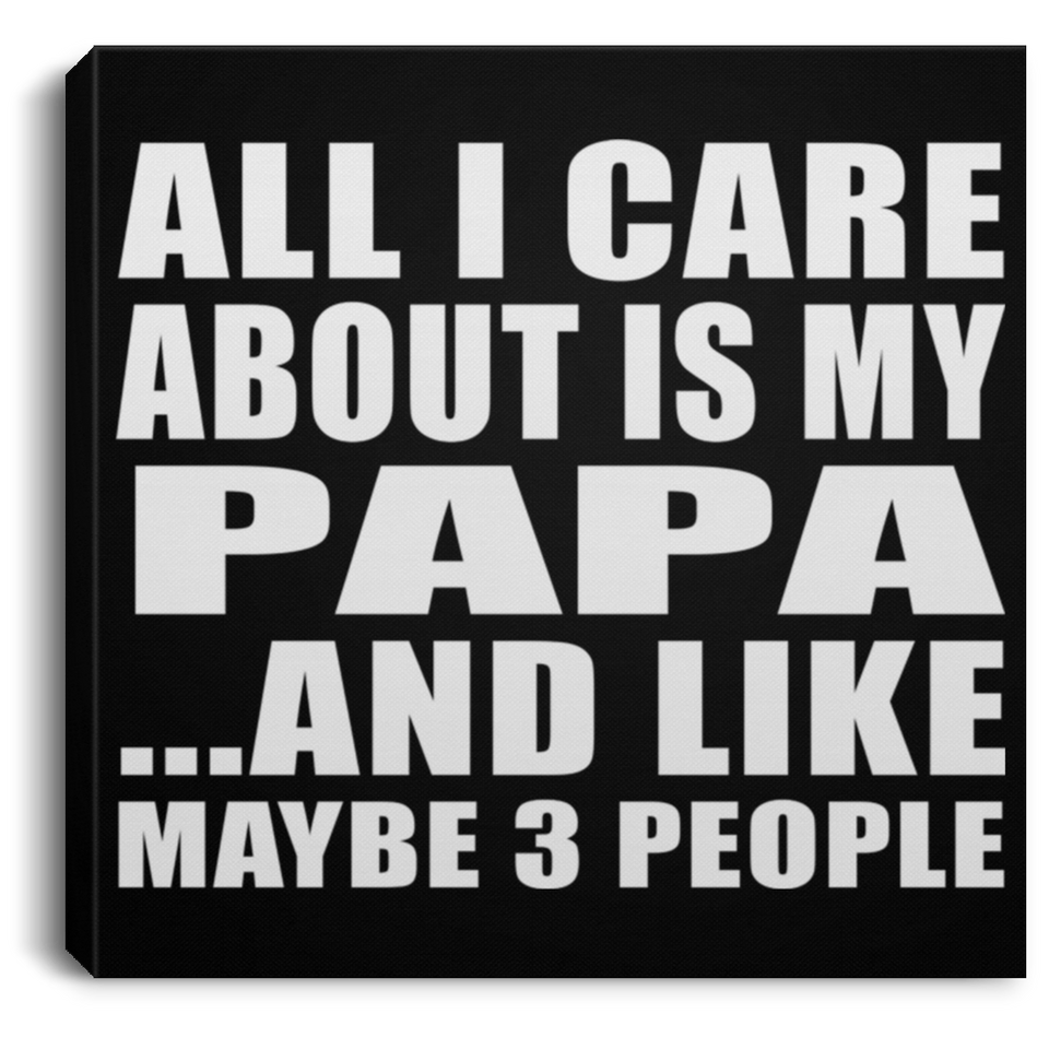 All I Care About Is My Papa - Canvas Square