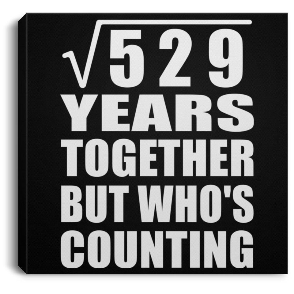 23rd Anniversary Square Root of 529 Years Who's Counting - Canvas Square