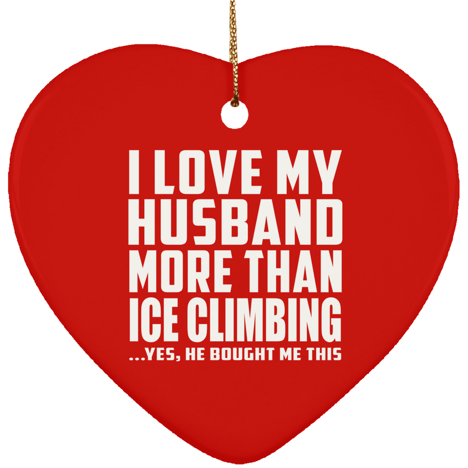 I Love My Husband More Than Ice Climbing - Heart Ornament