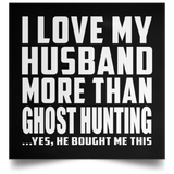 I Love My Husband More Than Ghost Hunting - Poster Square