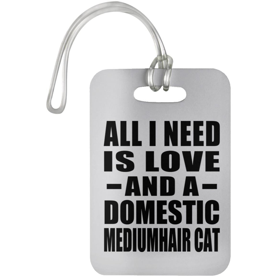 All I Need Is Love And A Domestic Mediumhair Cat - Luggage Bag Tag