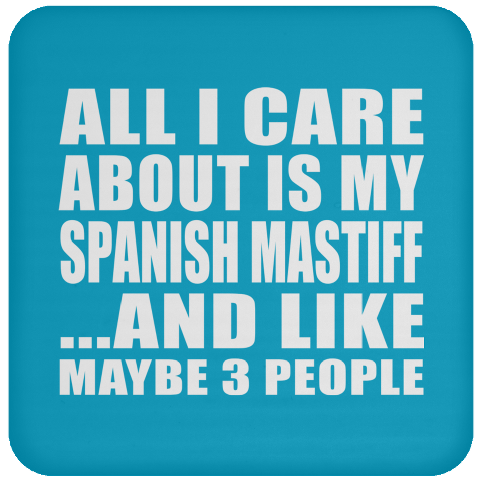 All I Care About Is My Spanish Mastiff - Drink Coaster