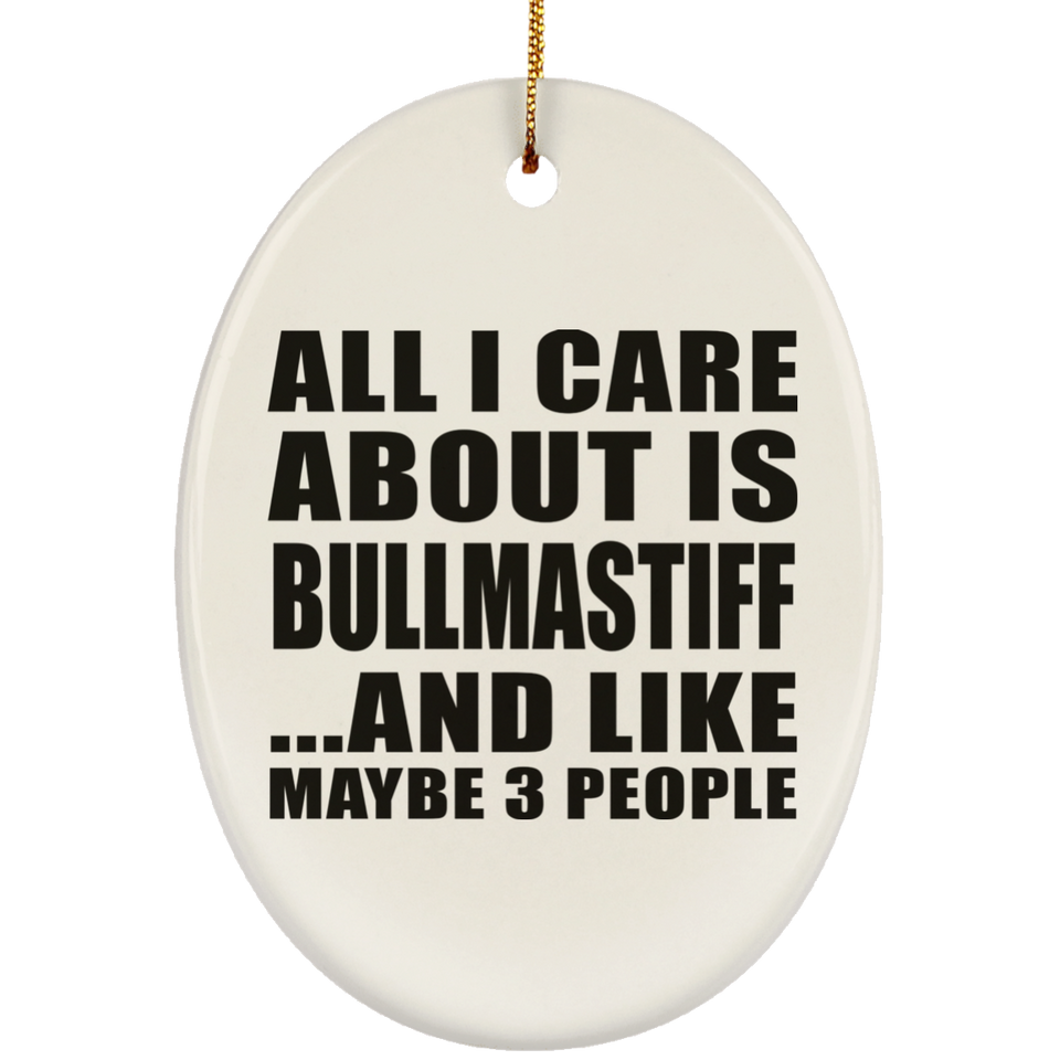 All I Care About Is Bullmastiff - Oval Ornament