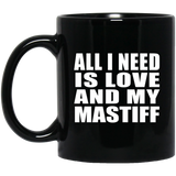 All I Need Is Love And My Mastiff - 11 Oz Coffee Mug Black